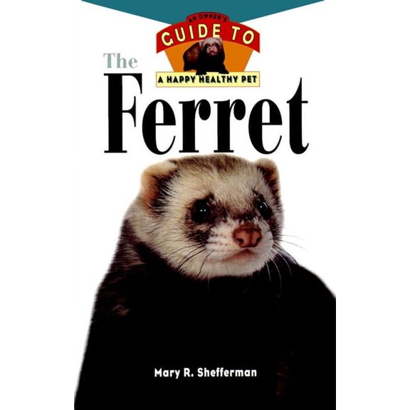 Your Happy Healthy Pet Guides The Ferret: An Owner's Guide to a Happy Healthy Pet, Book 135, (Hardcover)