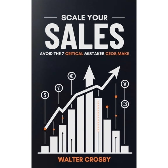 Scale Your Sales: Avoid the 7 Critical Mistakes CEOs Make, (Paperback)