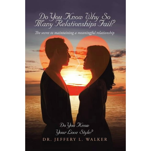 Do You Know Why So Many Relationships Fail? : The Secret to Maintaining a Meaningful Relationship