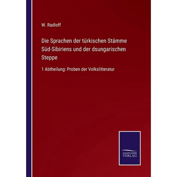 Die Sprachen der türkischen Stämme Süd-Sibiriens und der dsungarischen Steppe : 1 Abtheilung: Proben der Volkslitteratur (Paperback)