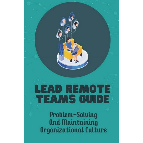 Lead Remote Teams Guide : Problem-Solving And Maintaining Organizational Culture: Challenges Of Managing Remote Employees (Paperback)