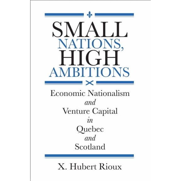 Studies in Comparative Political Economy Small Nations, High Ambitions: Economic Nationalism and Venture Capital in Quebec and Scotland, (Hardcover)