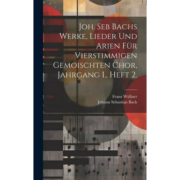 Joh. Seb Bachs Werke, Lieder und Arien für vierstimmigen gemoischten Chor, Jahrgang I., Heft 2. (Hardcover)
