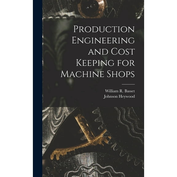 Production Engineering and Cost Keeping for Machine Shops, (Hardcover)