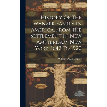 History Of The Wanzer Family In America, From The Settlement In New Amsterdam, New York, 1642 To 1920 (Hardcover)