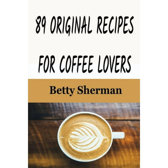 89 Original Recipes for Coffee Lovers, (Paperback)