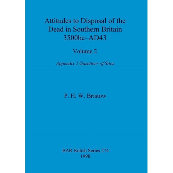 BAR British: Attitudes to Disposal of the Dead in Southern Britain 3500bc-AD43, Volume 2: Appendix 2 - Gazetteer of Sites (Paperback)