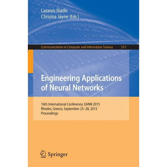 Communications in Computer and Informati Engineering Applications of Neural Networks: 16th International Conference, Eann 2015, Rhodes, Greece, September 25-28 2, Book 517, (Paperback)