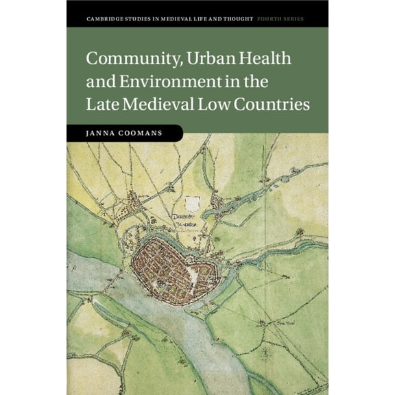 Cambridge Studies in Medieval Life and T Community, Urban Health and Environment in the Late Medieval Low Countries, Book 119, (Paperback)