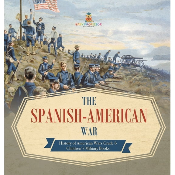 The Spanish-American War History of American Wars Grade 6 Children's Military Books (Hardcover)