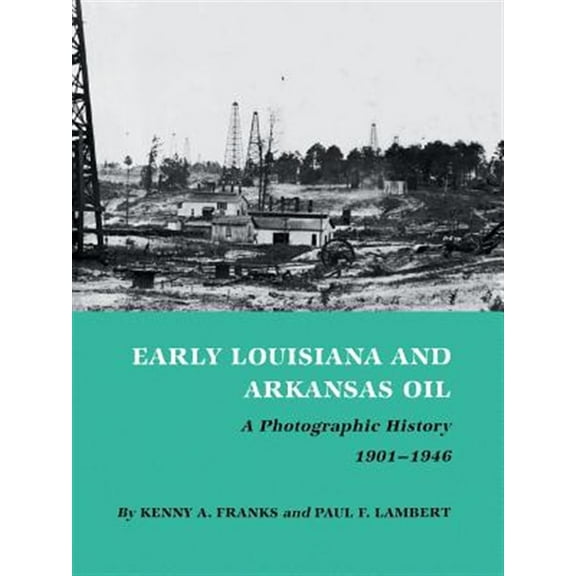 Pre-Owned Kenneth E. Montague Series in Oil and Business History: Early Louisiana and Arkansas Oil : A Photographic History, 1901-1946 (Series #3) (Paperback)