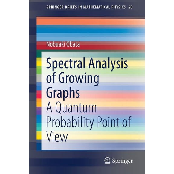 Springerbriefs in Mathematical Physics Spectral Analysis of Growing Graphs: A Quantum Probability Point of View, Book 20, (Paperback)