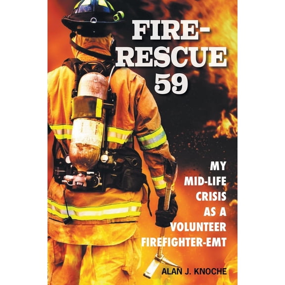 Fire-Rescue 59: My Mid-Life Crisis as a Volunteer Firefighter-EMT, (Paperback)