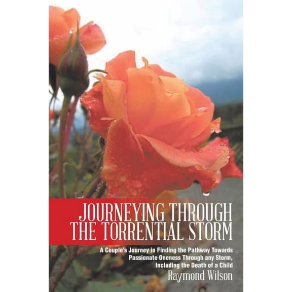 Journeying Through the Torrential Storm: A Couple's Journey in Finding the Pathway Towards Passionate Oneness Through An, (Paperback)