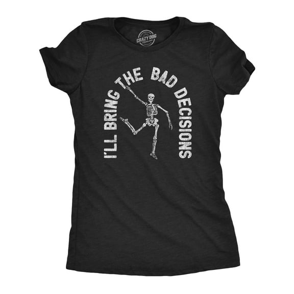 Womens I'll Bring The Bad Decisions T Shirt Funny Skeleton Party Halloween Graphic Novelty Tee Womens Graphic Tees