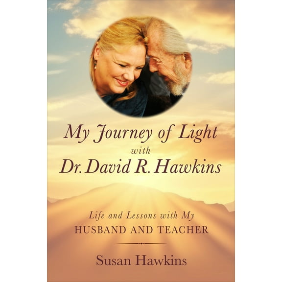 My Journey of Light with Dr. David R. Hawkins: Life and Lessons with My Husband and Teacher, (Paperback)