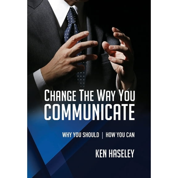 Change the Way You Communicate: Why You Should. How You Can., (Paperback)