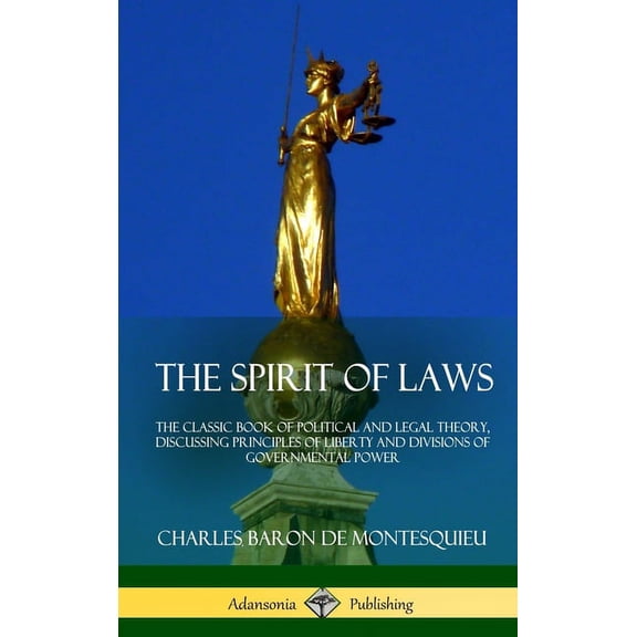 The Spirit of Laws: The Classic Book of Political and Legal Theory, Discussing Principles of Liberty and Divisions of Go, (Hardcover)