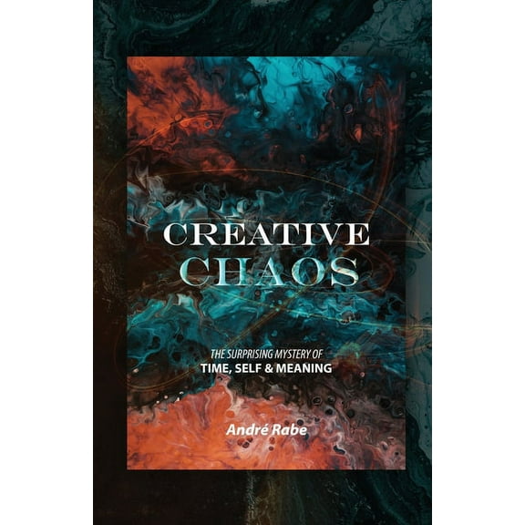 Creative Chaos: The Surprising Mystery of Time, Self, and Meaning (Paperback)