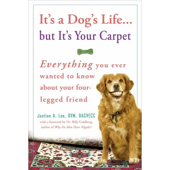 It's a Dog's Life...But It's Your Carpet: Everything You Ever Wanted to Know about Your Four-Legged Friend, (Paperback)