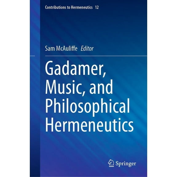 Contributions to Hermeneutics Gadamer, Music, and Philosophical Hermeneutics, Book 12, (Hardcover)