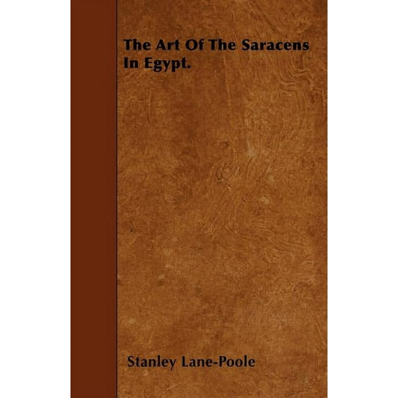 The Art Of The Saracens In Egypt. (Paperback)