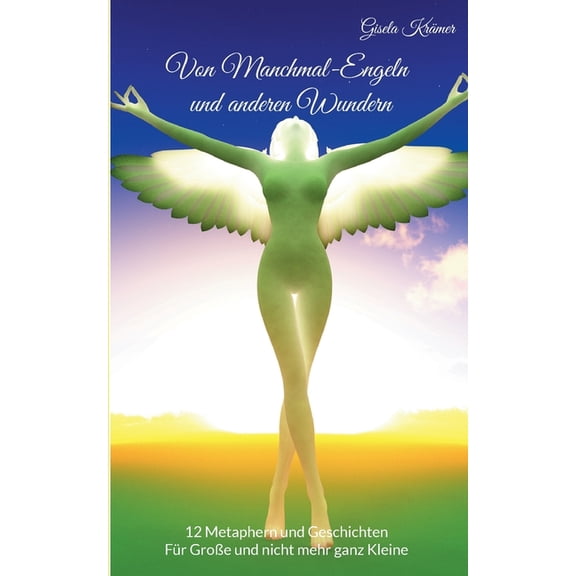 Von Manchmal-Engeln und anderen Wundern: 12 Metaphern und Geschichten - FÃ¼r GroÃe und nicht mehr ganz Kleine, (Paperback)