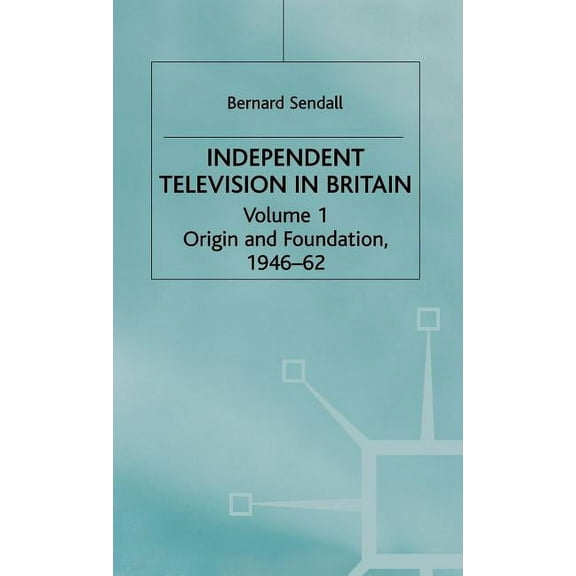 Independent Television in Britain Independent Television in Britain: Origin and Foundation 1946-62, Book 1, (Hardcover)