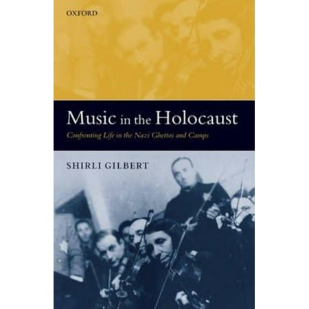 Music in the Holocaust: Confronting Life in the Nazi Ghettos And Camps