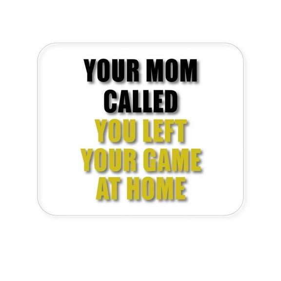 DistinctInk Mouse Pad - 1/4" Foam Rubber - Your Mom Called You Left Your Game at Home