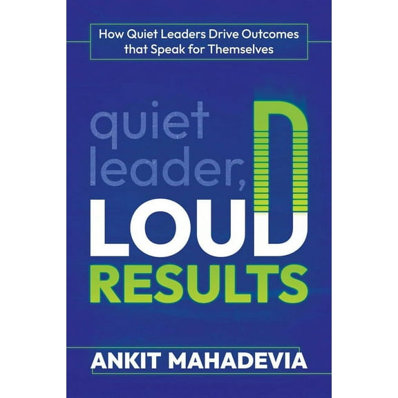 Quiet Leader, Loud Results : How Quiet Leaders Drive Outcomes that Speak for Themselves (Paperback)