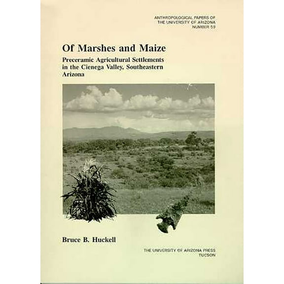 Anthropological Papers: Of Marshes and Maize : Preceramic Agricultural Settlement in the Cienega Valley, Southeastern Arizona (Series #59) (Paperback)