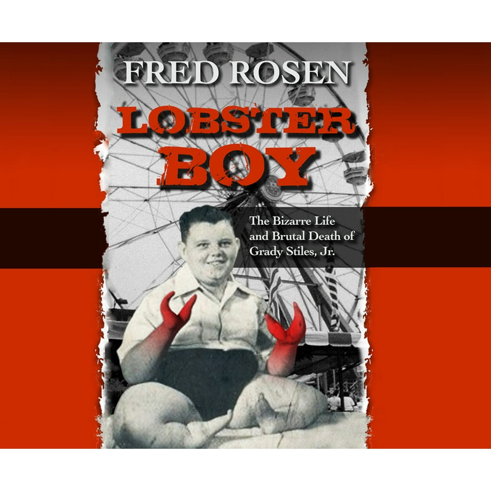 Lobster Boy The Bizarre Life and Brutal Death of Grady Stiles, Jr. (Audiobook)