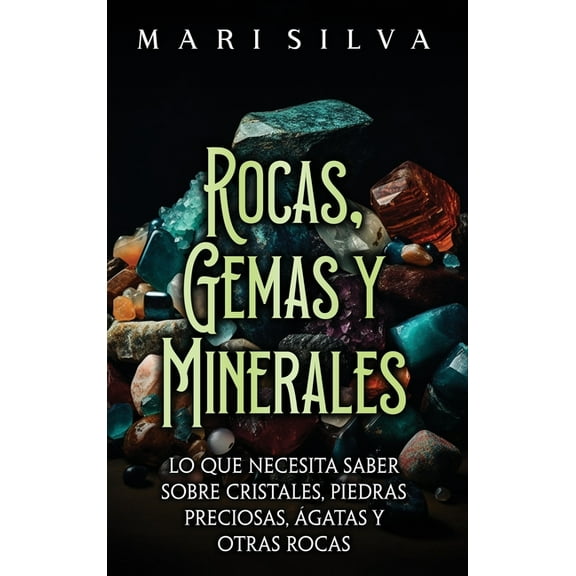Rocas, gemas y minerales: Lo que necesita saber sobre cristales, piedras preciosas, Ã¡gatas y otras rocas, (Hardcover)