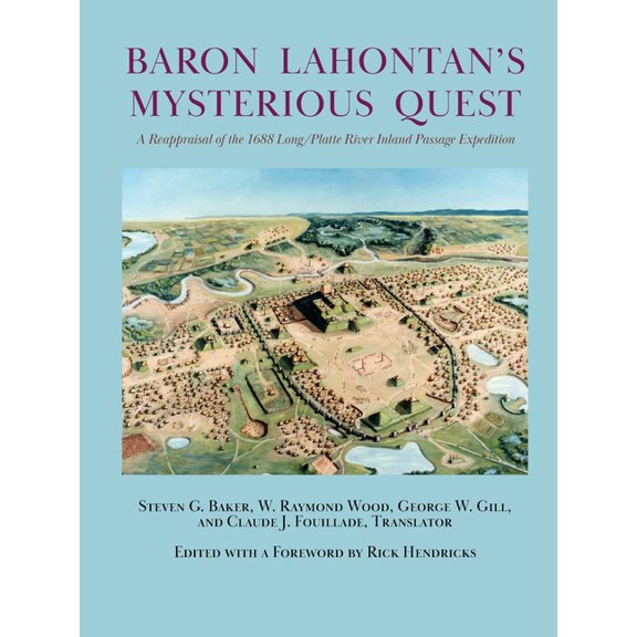 Baron Lahontan's Mysterious Quest: A Reappraisal of the 1688 Long/Platte River Inland Passage Expedition, (Paperback)