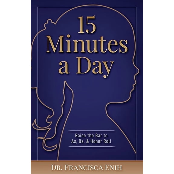 15 Minutes a Day: Raise the Bar to As, Bs, & Honor Roll (Paperback) by Francisca Enih