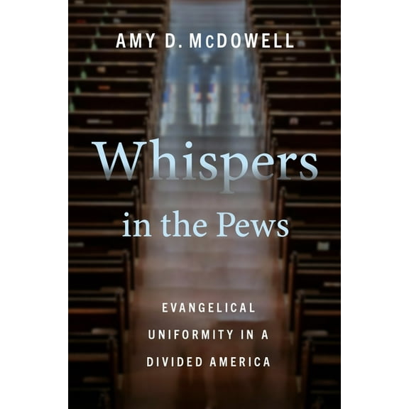 Whispers in the Pews: Evangelical Uniformity in a Divided America, (Paperback)