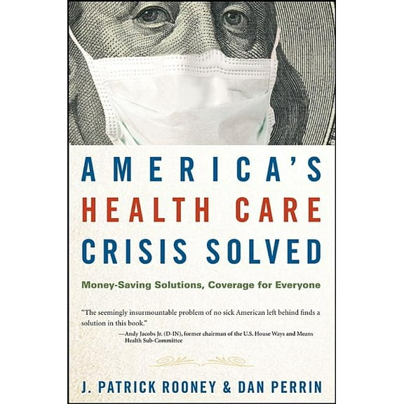 America's Health Care Crisis Solved: Money-Saving Solutions, Coverage for Everyone, (Hardcover)
