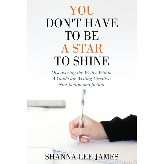 You Don't Have to Be a Star to Shine: Discovering the Writer Within/ A Guide for Writing Creative Non-fiction and f, (Paperback)