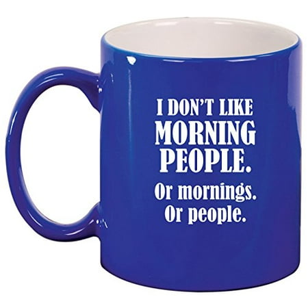 - Ceramic Coffee Tea Mug Cup I Don't Like Morning People Or Mornings Or People (Blue)