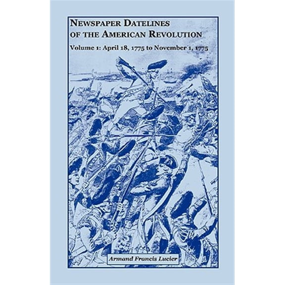 Pre-Owned Newspaper Datelines of the American Revolution, Vol. 1: April 18, 1775 to November 1, 1775