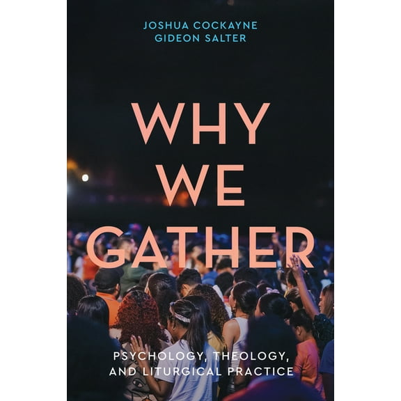 Why We Gather: Psychology, Theology, and Liturgical Practice, (Paperback)