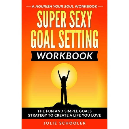 Super Sexy Goal Setting Workbook: The Fun and Simple Goals Strategy to Create a Life You Love, (Paperback)