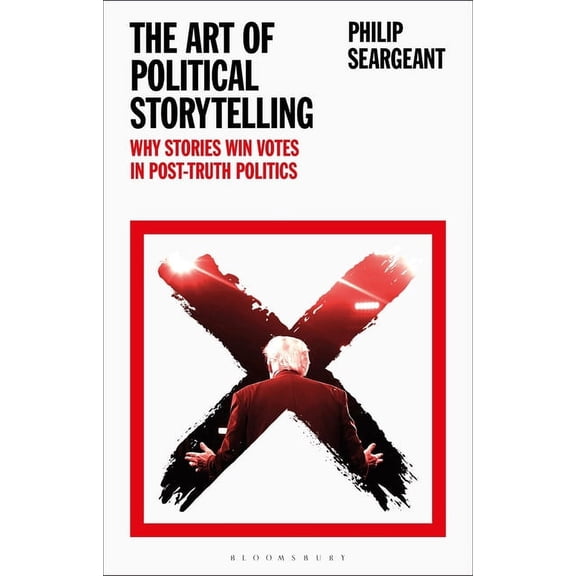 The Art of Political Storytelling: Why Stories Win Votes in Post-Truth Politics, (Paperback)