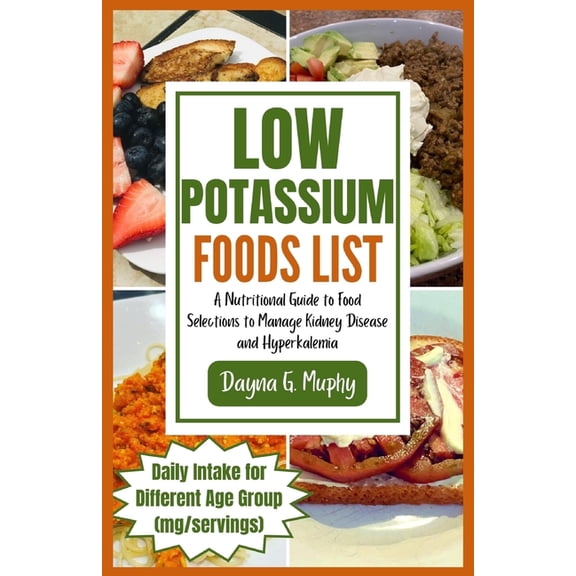 Low Potassium Foods List: A Nutritional Guide to Food Selections to Manage Kidney Disease and Hyperkalemia (Paperback)