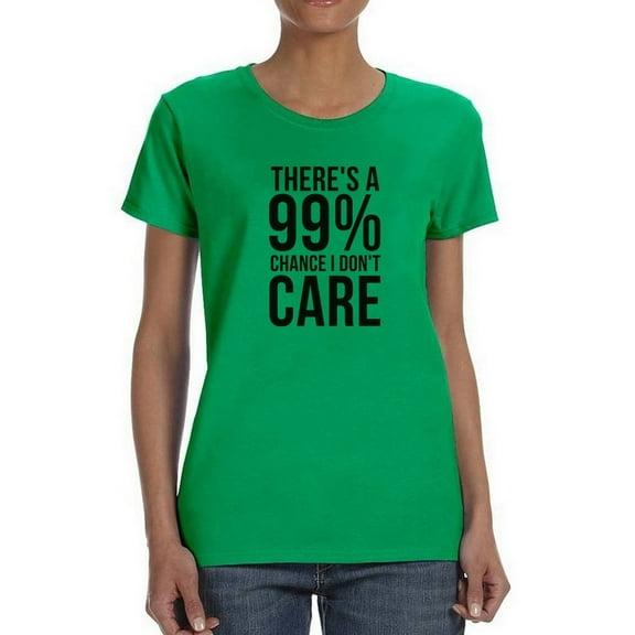 99% Chance I don't Care Funny Women Kelly Green T-Shirt, Female Large