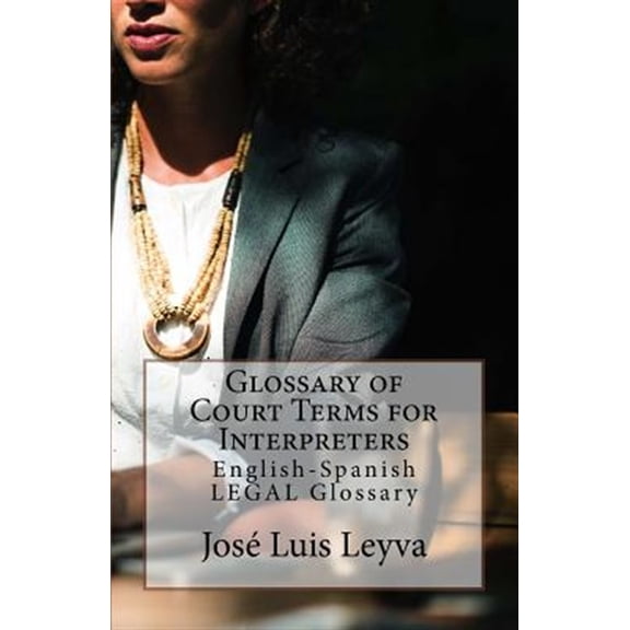 Pre-Owned Glossary of Court Terms for Interpreters: English-Spanish Legal Glossary (Paperback) by Jose Luis Leyva