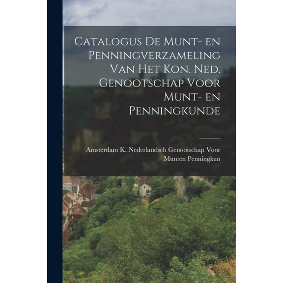 Catalogus de Munt- en Penningverzameling Van Het Kon. Ned. Genootschap Voor Munt- en Penningkunde (Paperback)