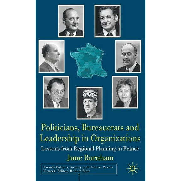 French Politics, Society and Culture Politicians, Bureaucrats and Leadership in Organizations: Lessons from Regional Planning in France, (Hardcover)