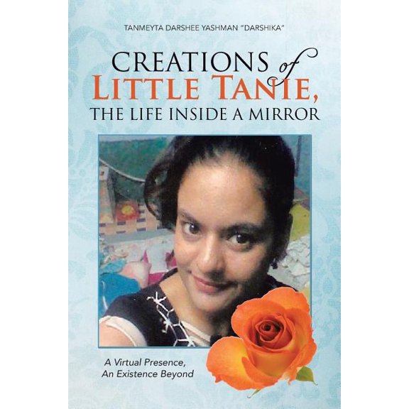 Creations of Little Tanie, the Life Inside a Mirror: A Virtual Presence, an Existence Beyond, (Paperback)
